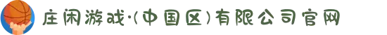 庄闲游戏·(中国区)有限公司官网